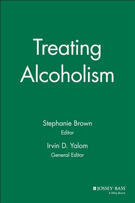 Treating Alcoholism - Brown, Stephanie, PhD (Editor), and Yalom, Irvin D, M.D. (Editor)