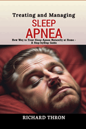 Treating and Managing Sleep Apnea: New Way to Treat Sleep Apnea Naturally at Home - A Step-by-Step Guide