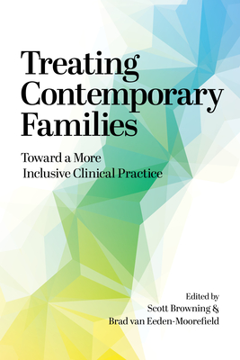 Treating Contemporary Families: Toward a More Inclusive Clinical Practice - Browning, Scott W (Editor), and Van Eeden-Moorefield, Bradley Matheus (Editor)