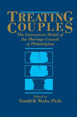 Treating Couples: The Intersystem Model Of The Marriage Council Of Philadelphia - Weeks, Gerald R.