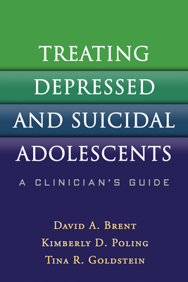 Treating Depressed and Suicidal Adolescents: A Clinician's Guide - Brent, David A, MD, Faap, and Poling, Kimberly D, Lcsw, and Goldstein, Tina R, PhD