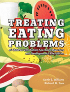 Treating Eating Problems of Children W/ Autism Spectrum Disorders and Developmental Disabilities: Interventions for Professionals and Parents - Williams, Keith E