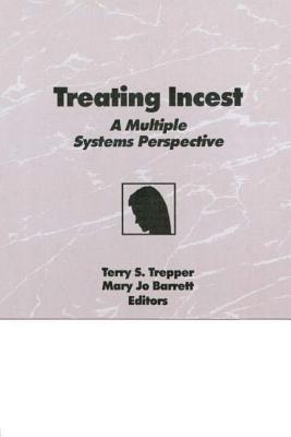 Treating Incest: A Multiple Systems Perspective - Trepper, Terry S, and Barrett, Mary Jo