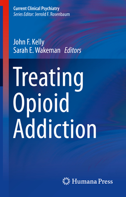 Treating Opioid Addiction - Kelly, John F (Editor), and Wakeman, Sarah E (Editor)
