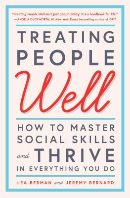 Treating People Well: How to Master Social Skills and Thrive in Everything You Do - Berman, Lea, and Bernard, Jeremy, and Bush, Laura (Foreword by)