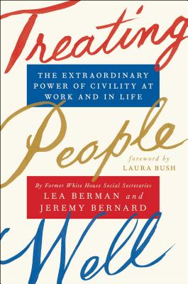 Treating People Well: The Extraordinary Power of Civility at Work and in Life - Berman, Lea, and Bernard, Jeremy, and Bush, Laura (Foreword by)