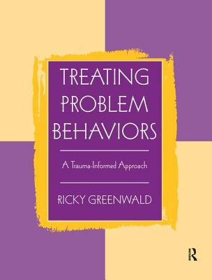 Treating Problem Behaviors: A Trauma-Informed Approach - Greenwald, Ricky