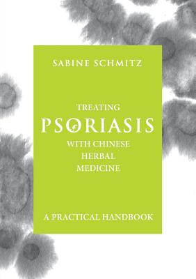 Treating Psoriasis with Chinese Herbal Medicine - A Practical Handbook - Schmitz, Sabine