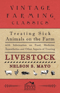 Treating Sick Animals on the Farm with Information on Food, Medicine, Anaesthetics and Other Aspects of Treating Livestock