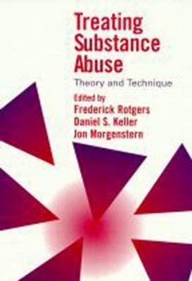 Treating Substance Abuse: Theory and Technique - Rotgers, Frederick, PsyD, Abpp (Editor), and Keller, Daniel S (Editor), and Morgenstern, Jonathan, PhD (Editor)