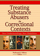 Treating Substance Abusers in Correctional Contexts: New Understandings, New Modalities