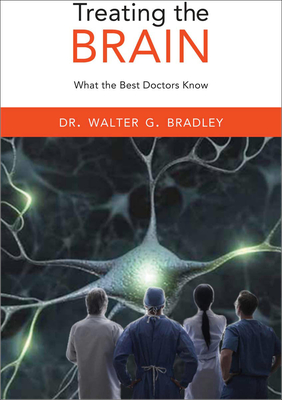 Treating the Brain: What the Best Doctors Know - Bradley, Walter G, DM, Frcp