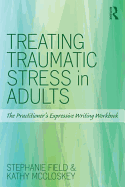 Treating Traumatic Stress in Adults: The Practitioner's Expressive Writing Workbook