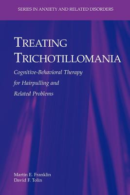 Treating Trichotillomania: Cognitive-Behavioral Therapy for Hairpulling and Related Problems - Franklin, Martin E., and Tolin, David F.