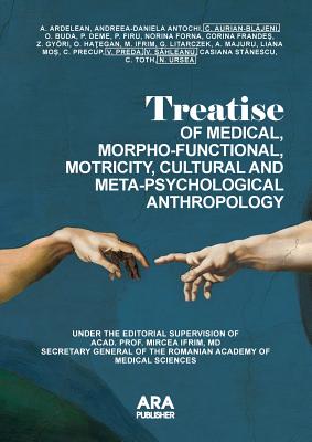 Treatise of Medical, Morpho-Functional, Motricity, Cultural and Meta-Psychological Anthropology - Ifrim, Mircea, and Antochi, Andreea-Daniela, and Precup, Cris