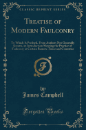 Treatise of Modern Faulconry: To Which Is Prefixed, from Authors Not Generally Known, an Introduction Shewing the Practice of Faulconry in Certain Remote Times and Countries (Classic Reprint)