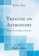 Treatise on Astronomy: For the Use of Colleges and Schools (Classic Reprint)