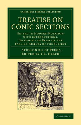 Treatise on Conic Sections: Edited in Modern Notation with Introductions, Including an Essay on the Earlier History of the Subject - Apollonius of Perga, and Heath, T. L. (Editor)