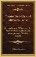 Treatise on Mills and Millwork, Part 2: On Machinery of Transmission and the Construction and Arrangement of Mills (1871)