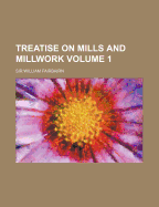 Treatise on Mills and Millwork; Volume 1