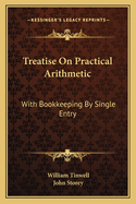 Treatise on Practical Arithmetic: With Bookkeeping by Single Entry