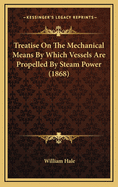 Treatise On The Mechanical Means By Which Vessels Are Propelled By Steam Power (1868)