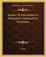 Treatise XI Exhortation to Martyrdom Addressed to Fortunatus