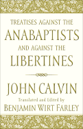 Treatises Against the Anabaptists and Against the Libertines