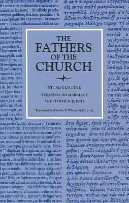 Treatises on Marriage and Other Subjects: The Good Marriage, Adulterous Marriage, Holy Virginity, Faith and Works, the Creed, Faith and the Creed, the ... Divination of Demons - Augustine, Saint, and Al, Charles T Wilcox Et (Translated by)