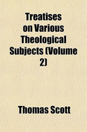 Treatises on Various Theological Subjects (Volume 2)