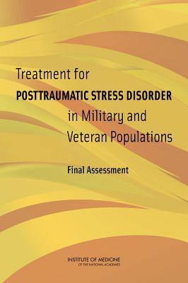Treatment for Posttraumatic Stress Disorder in Military and Veteran Populations: Final Assessment - Committee on the Assessment of Ongoing Efforts in the Treatment of Posttraumatic Stress Disorder, and Board on the Health of...