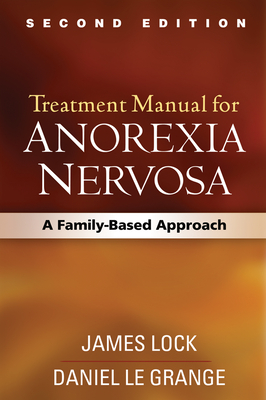Treatment Manual for Anorexia Nervosa: A Family-Based Approach - Lock, James, Professor, MD, PhD, and Le Grange, Daniel, PhD, and Russell, Gerald, MD (Foreword by)