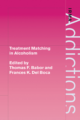 Treatment Matching in Alcoholism - Babor, Thomas F. (Editor), and Del Boca, Frances K. (Editor)