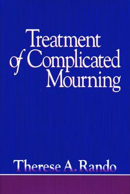 Treatment of Complicated Mourning - Rando, Therese A