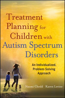 Treatment Planning for Children with Autism Spectrum Disorders: An Individualized, Problem-Solving Approach - Chedd, Naomi, and Levine, Karen