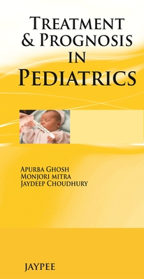 Treatment & Prognosis in Pediatrics - Ghosh, Apurba, and Mitra, Monjori, and Choudhury, Jaydeep