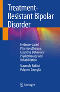 Treatment-Resistant Bipolar Disorder: Evidence-Based Pharmacotherapy, Cognitive Behavioral Psychotherapy and Rehabilitation