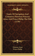 Treaty of Navigation and Commerce Between Princess Anne and Prince Philip the Fifth (1738)