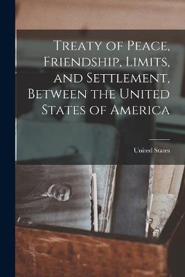 Treaty of Peace, Friendship, Limits, and Settlement, Between the United States of America - States, United
