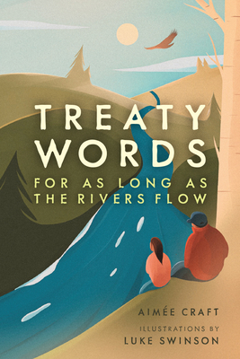 Treaty Words: For as Long as the Rivers Flow - Craft, Aime