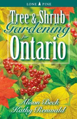 Tree and Shrub Gardening for Ontario - Beck, Alison, and Renwald, Kathy