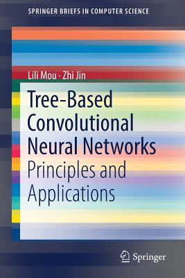 Tree-Based Convolutional Neural Networks: Principles and Applications - Mou, Lili, and Jin, Zhi