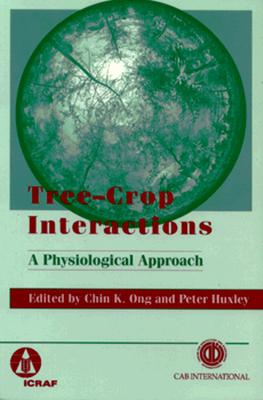 Tree-Crop Interactions: A Physiological Approach - Ong, Chin K (Editor), and Huxley, P A (Editor)