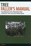 Tree Faller's Manual: Techniques for Standard and Complex Tree Felling Operations