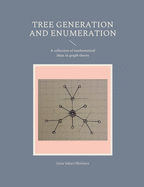 Tree generation and enumeration: A collection of mathematical ideas in graph theory