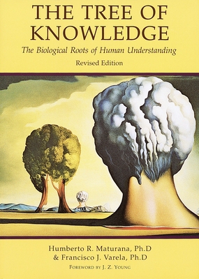 Tree of Knowledge: The Biological Roots of Human Understanding - Maturana, Humberto R, and Varela, Francisco J, and Young, J Z (Foreword by)