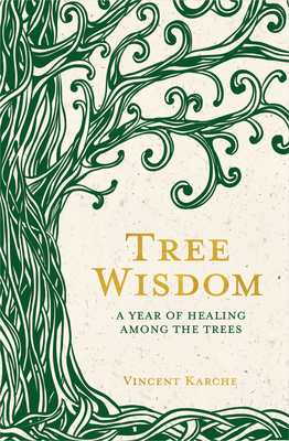 Tree Wisdom: A Year of Healing Among the Trees - Karche, Vincent