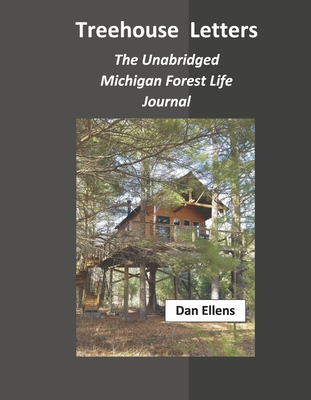 Treehouse Letters: The Unabridged Michigan Forest Life Journal - Ellens, Dan