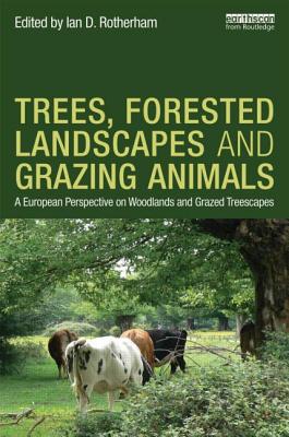 Trees, Forested Landscapes and Grazing Animals: A European Perspective on Woodlands and Grazed Treescapes - Rotherham, Ian D, Professor (Editor)