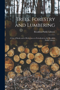 Trees, Forestry and Lumbering: A List of Books and of References to Periodicals in the Brooklyn Publ